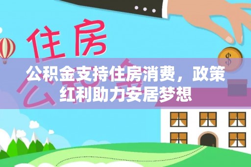 德阳公积金支持住房消费，政策红利助力安居梦想