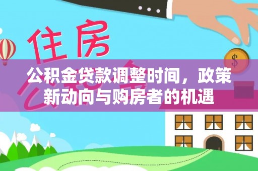 德阳公积金贷款调整时间，政策新动向与购房者的机遇