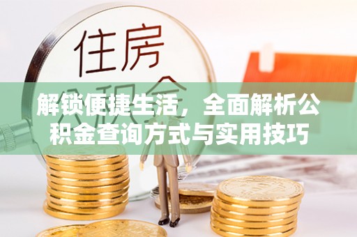德阳解锁便捷生活，全面解析公积金查询方式与实用技巧