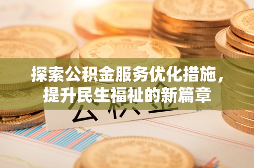 德阳探索公积金服务优化措施，提升民生福祉的新篇章