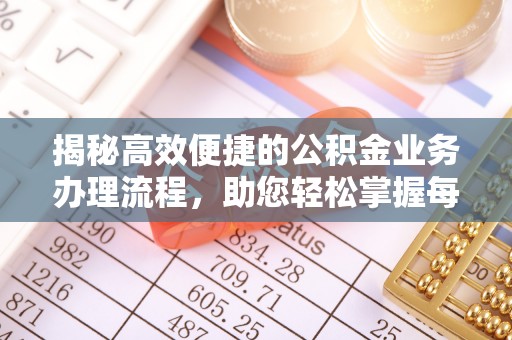 德阳揭秘高效便捷的公积金业务办理流程，助您轻松掌握每一步