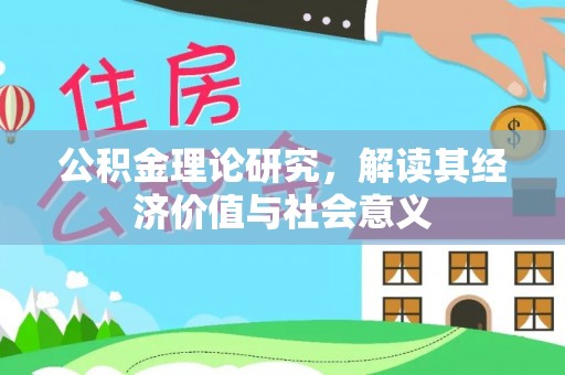 德阳公积金理论研究，解读其经济价值与社会意义