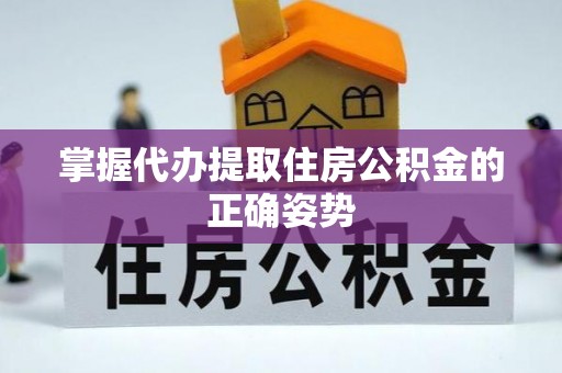 德阳掌握代办提取住房公积金的正确姿势