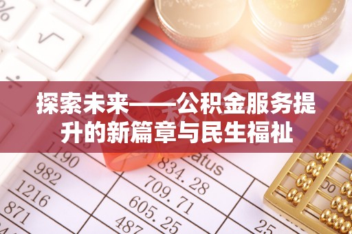德阳探索未来——公积金服务提升的新篇章与民生福祉