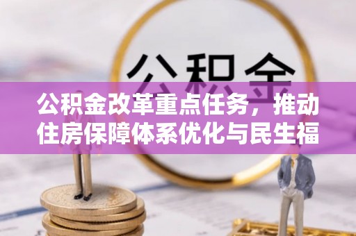 德阳公积金改革重点任务，推动住房保障体系优化与民生福祉提升