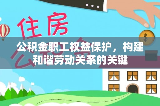 德阳公积金职工权益保护，构建和谐劳动关系的关键