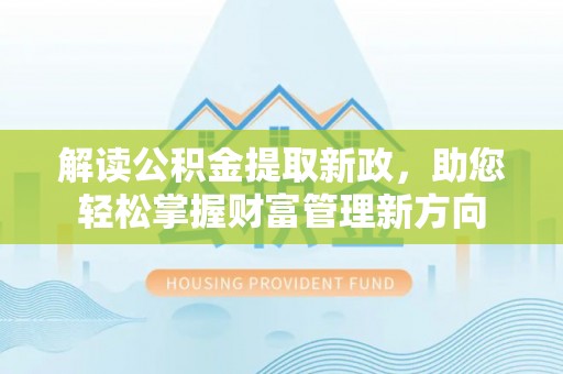 德阳解读公积金提取新政，助您轻松掌握财富管理新方向