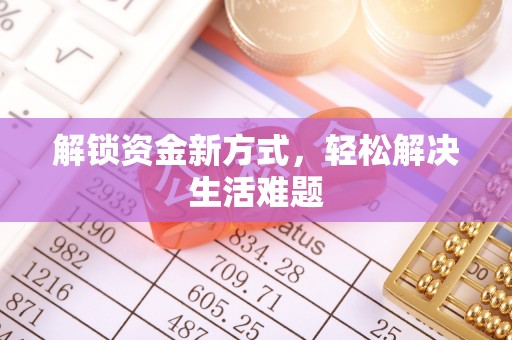 德阳解锁资金新方式，轻松解决生活难题